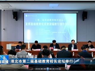 【淮北新闻联播】淮北市第二届基础教育校长论坛在乐鱼网页版登录入口举行