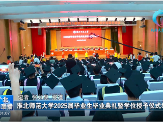 【淮北新闻联播】 乐鱼网页版登录入口举办2025届毕业生毕业典礼暨学位授予仪式